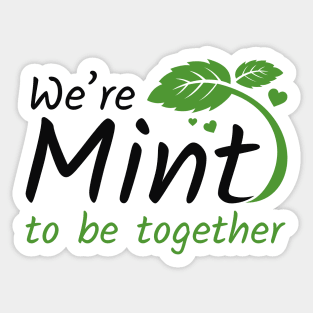 We’re Mint To Be Together Sticker